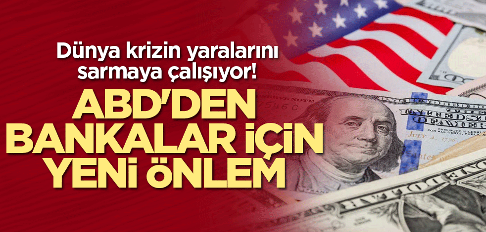 Dünya krizin yaralarını sarmaya çalışıyor! ABD'den bankalar için yeni önlem
