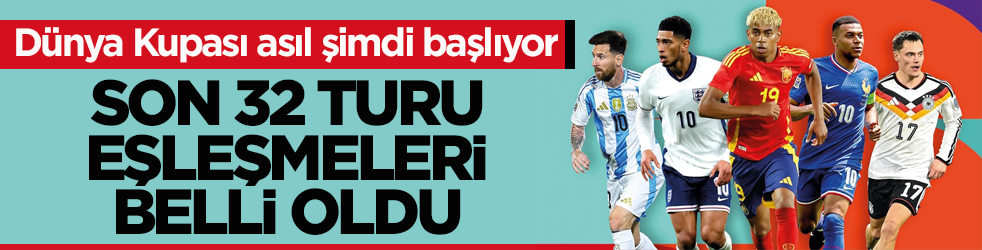 Dünya Kupası asıl şimdi başlıyor! Son 32 turu eşleşmeleri belli oldu