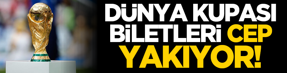 Dünya Kupası biletleri cep yakıyor!