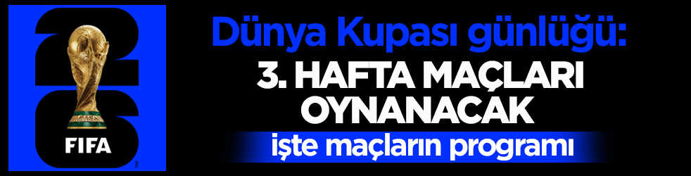Dünya Kupası günlüğü: 3. hafta maçları oynanacak