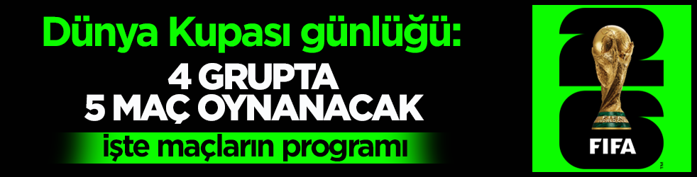 Dünya Kupası günlüğü: 4 grupta 5 maç oynanacak