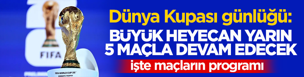 Dünya Kupası günlüğü: Büyük heyecan yarın 5 maçla devam edecek