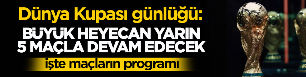 Dünya Kupası günlüğü: Büyük heyecan yarın 5 maçla devam edecek