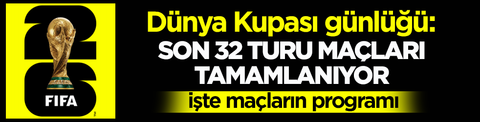 Dünya Kupası günlüğü: Son 32 turu maçları tamamlanıyor