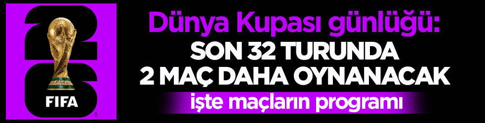 Dünya Kupası günlüğü: Son 32 turunda 2 maç daha oynanacak