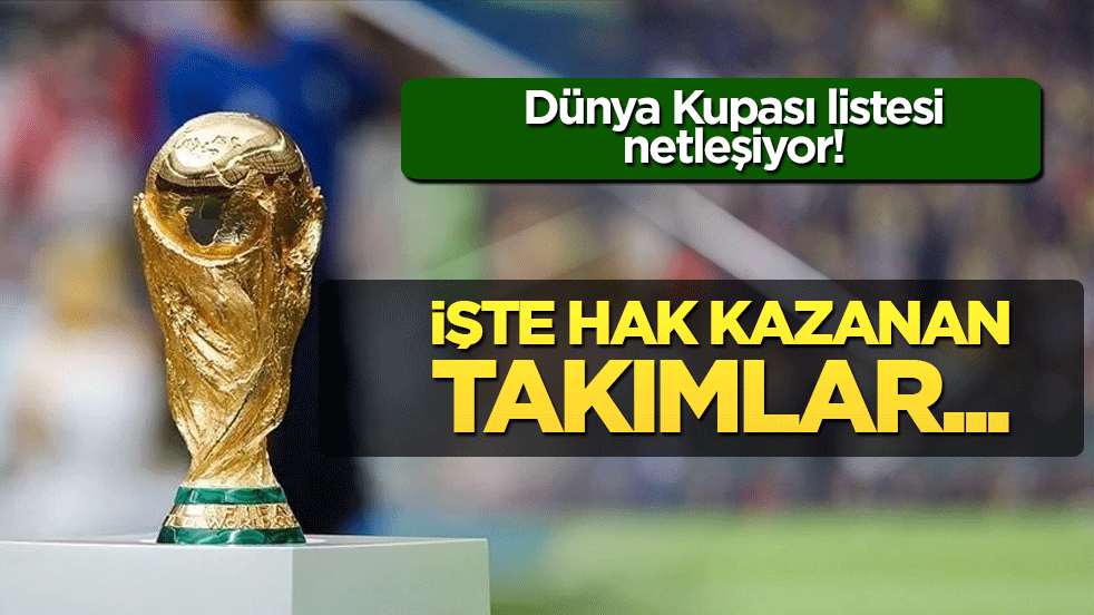 Dünya Kupası listesi netleşiyor! İşte hak kazanan takımlar...