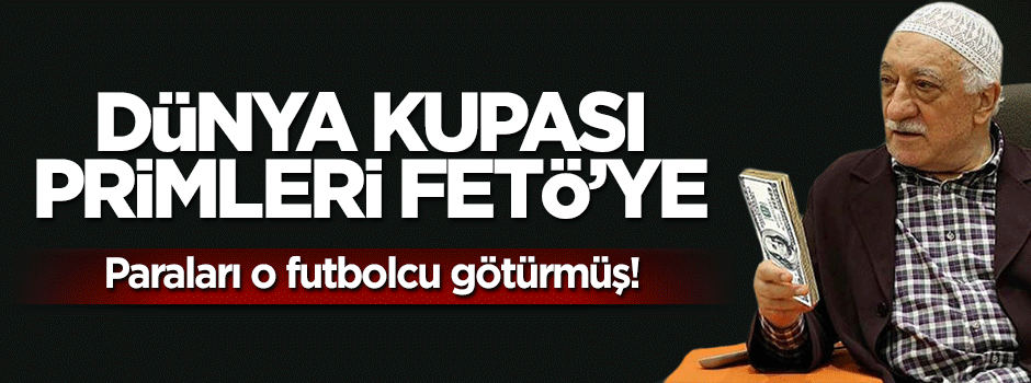 Dünya Kupası primlerini FETÖ'ye gitmiş