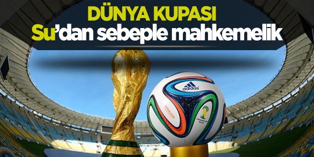 Dünya Kupası 'su'dan sebeple mahkemede
