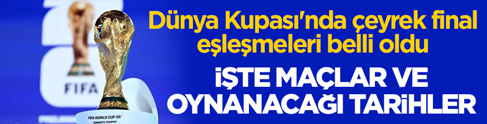 Dünya Kupası'nda çeyrek final eşleşmeleri belli oldu! İşte maçlar ve oynanacağı tarihler