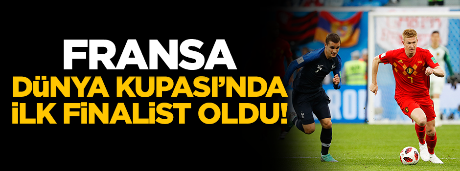 Dünya Kupası'nda ilk finalist Fransa oldu