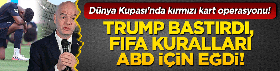 Dünya Kupası'nda kırmızı kart operasyonu! Trump bastırdı, FIFA kuralları ABD için eğdi!