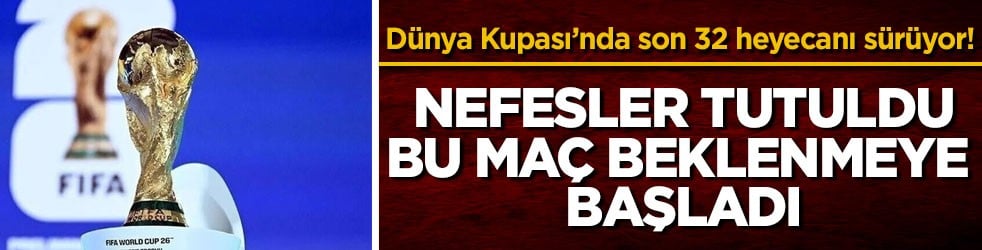 Dünya Kupası’nda son 32 heyecanı sürüyor! Nefesler tutuldu bu maç beklenmeye başladı