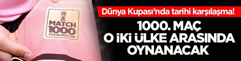 Dünya Kupası’nda tarihi karşılaşma! 1000. maç o iki ülke arasında oynanacak 