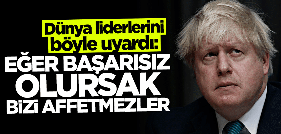 Dünya liderlerini böyle uyardı: Başarısız olursak bizi affetmezler