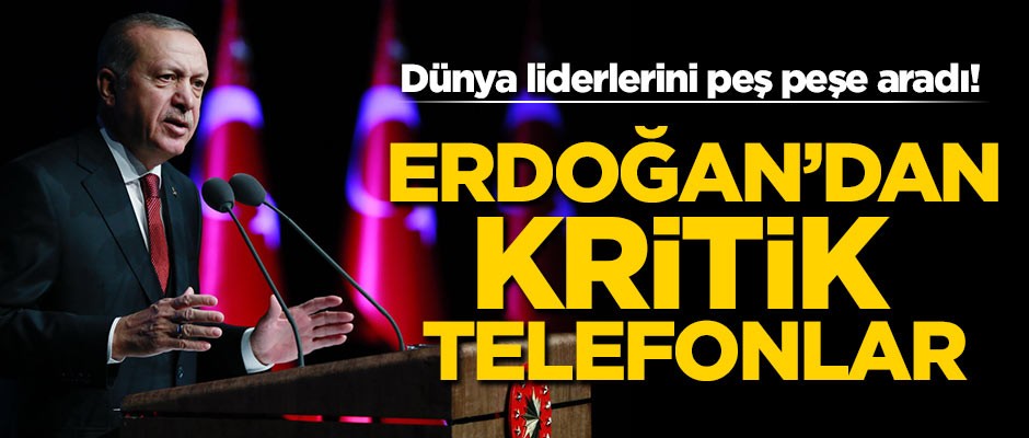 Dünya liderlerini peş peşe aradı! Erdoğan'dan kritik telefonlar