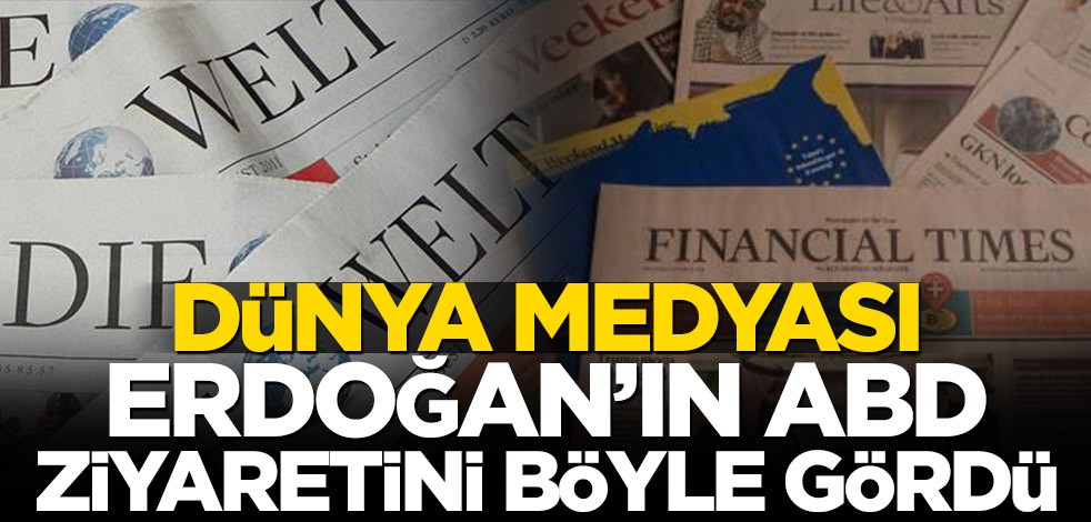 Dünya medyası Erdoğan'ın ABD ziyaretini böyle gördü