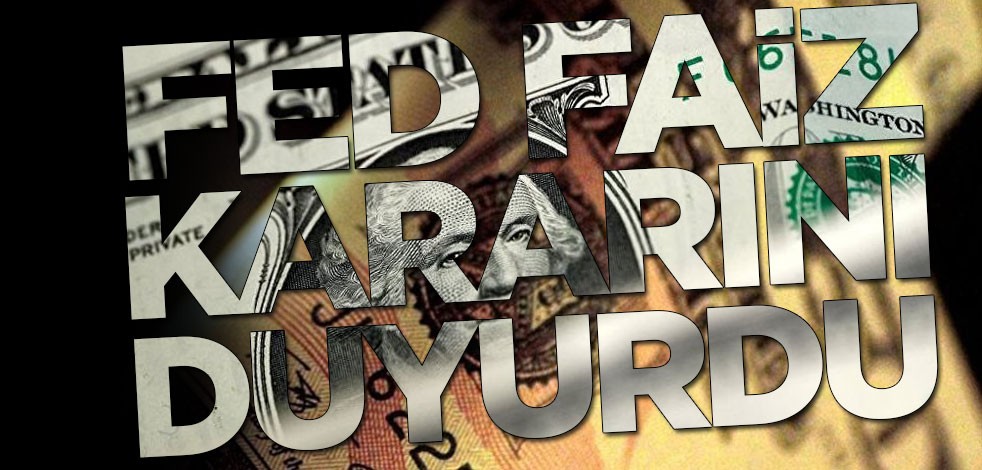 Dünya merakla bekliyordu! Fed faiz kararını duyurdu