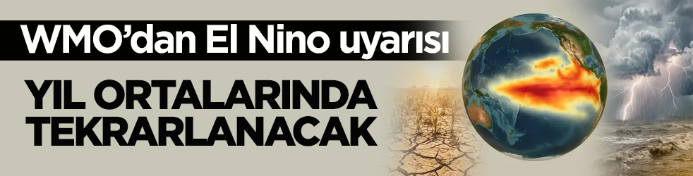 Dünya Meteoroloji Örgütü’nden El Nino uyarısı: Yıl ortalarında tekrarlanacak