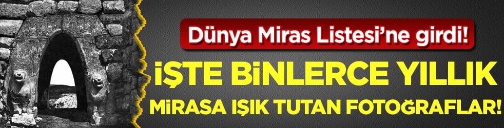 Dünya Miras Listesi'ne girdi: İşte binlerce yıllık mirasa ışık tutan fotoğraflar!
