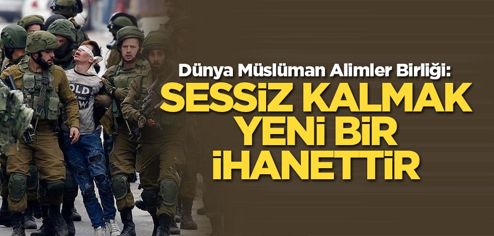 Dünya Müslüman Alimler Birliği: Sessiz kalmak yeni bir ihanettir