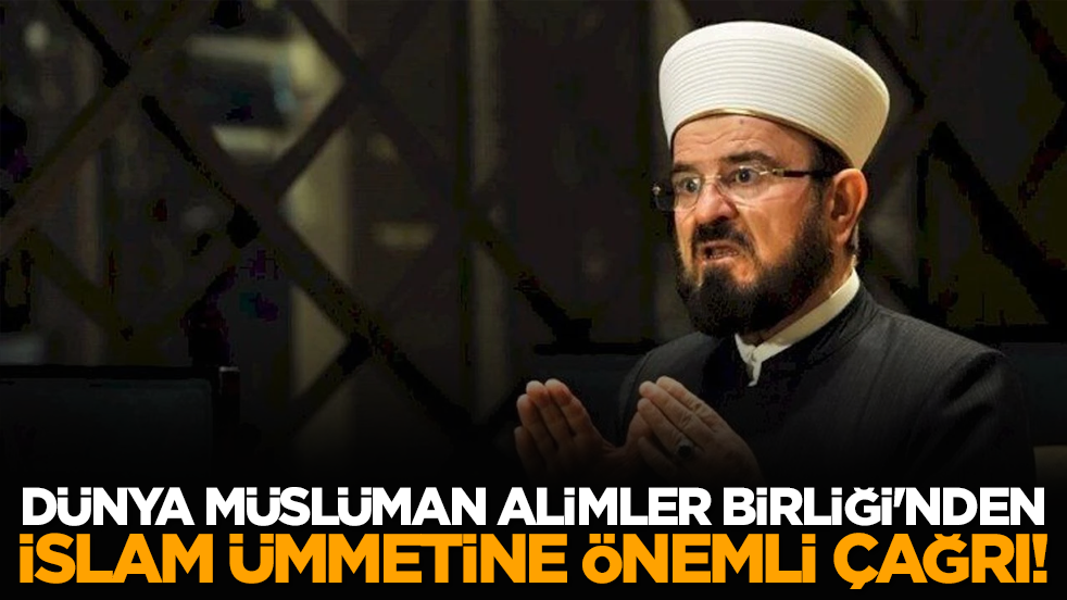 Dünya Müslüman Alimler Birliği'nden İslam Ümmetine önemli çağrı!