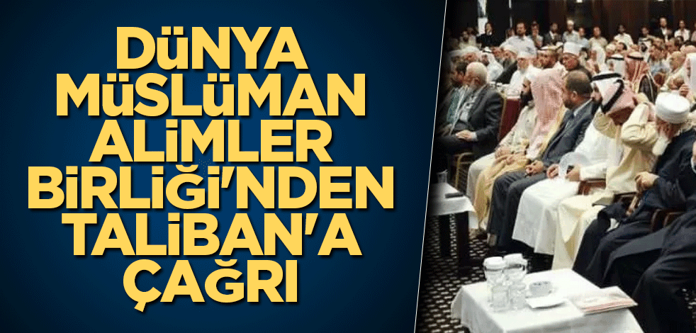 Dünya Müslüman Alimler Birliği'nden Taliban'a çağrı