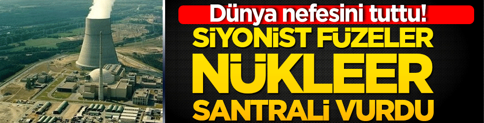 Dünya nefesini tuttu! Siyonist füzeler nükleer santrale sızdı: Radyasyon kabusu kapıda mı!