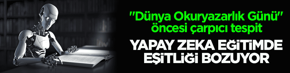 ‘Dünya Okuryazarlık Günü’ öncesi çarpıcı tespit! Yapay zeka eğitimde eşitliği bozuyor!