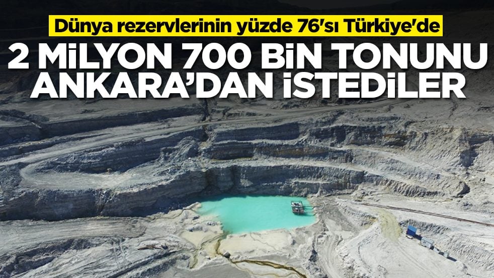 Dünya rezervlerinin yüzde 76'sı Türkiye'de: 2 milyon 700 bin tonunu Ankara'dan istediler