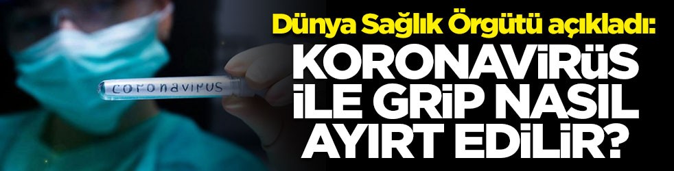 Dünya Sağlık Örgütü açıkladı: İşte koronavirüs ile grip arasındaki farklar