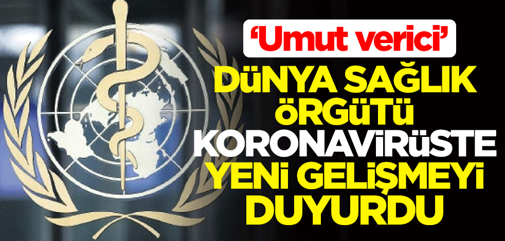 Dünya Sağlık Örgütü, koronavirüste yeni gelişmeyi duyurdu: Umut verici
