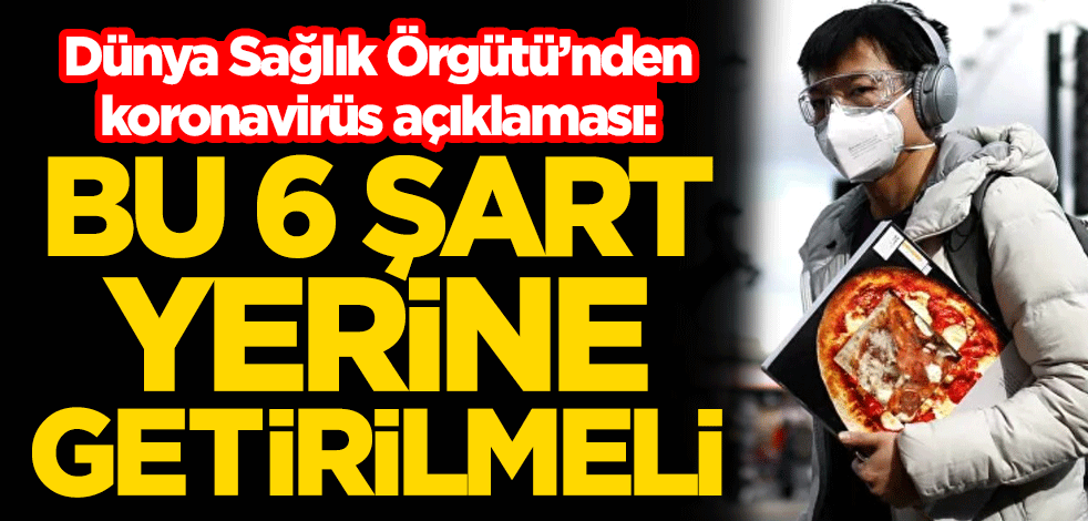 Dünya Sağlık Örgütü'nden koronavirüs açıklaması: Bu 6 şart yerine getirilmeli!