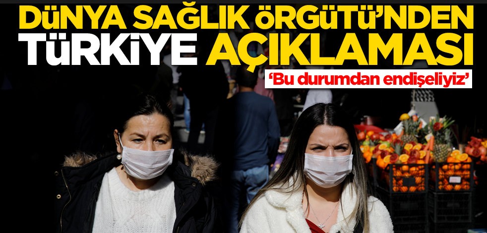 Dünya Sağlık Örgütü'nden Türkiye açıklaması: Bu durumdan endişeliyiz