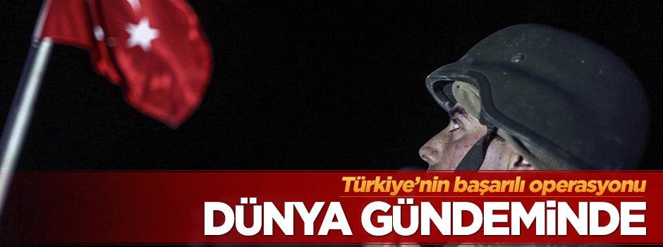 Dünya Şah Fırat Operasyonu'nun başarısını konuşuyor!