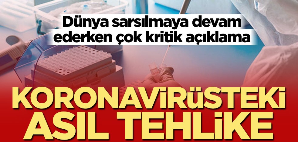 Dünya sarsılmaya devam ederken çok kritik açıklama! Koronavirüsteki gizli tehlike