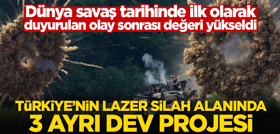 Dünya savaş tarihinde ilk olarak duyurulan olay sonrası değeri yükseldi! Türkiye’nin lazer silah alanında 3 ayrı dev projesi