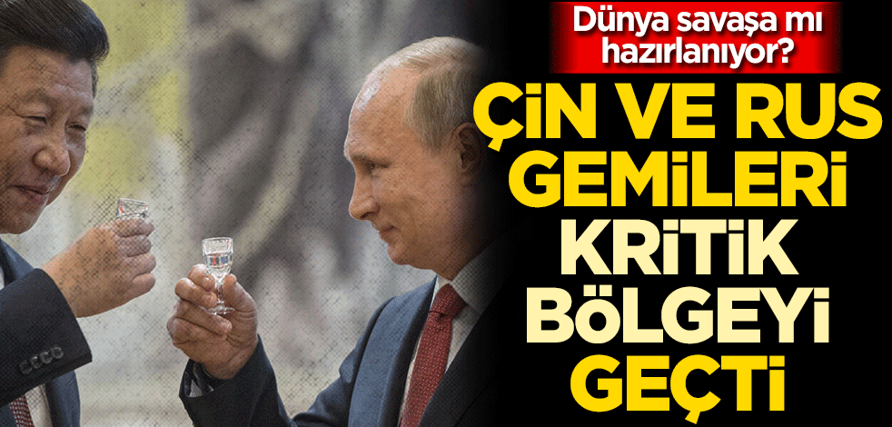 Dünya savaşa mı hazırlanıyor! Çin ve Rus savaş gemileri harekete geçti