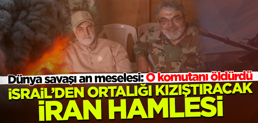 Dünya savaşı an meselesi! İsrail'den ortalığı kızıştıracak İran hamlesi: O komutanı öldürdü