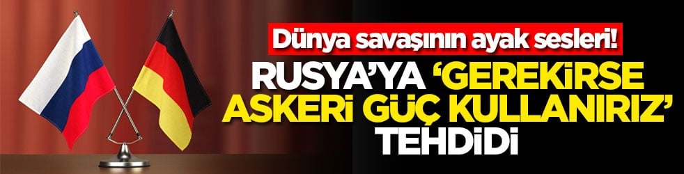 Dünya savaşının ayak sesleri Rusya'ya 'gerekirse askeri güç kullanırız' tehdidi