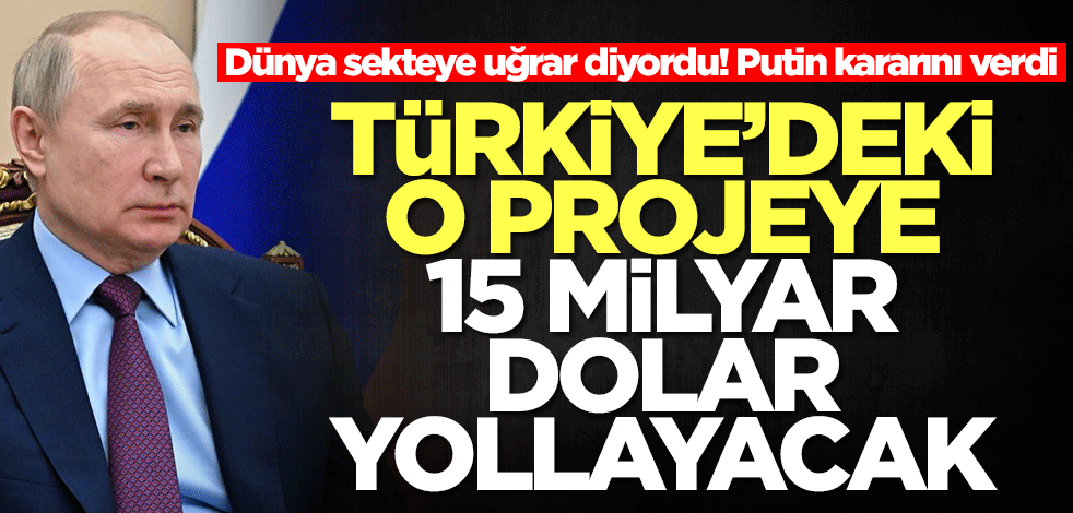 Dünya sekteye uğrar diyordu! Putin'den Türkiye'deki o projeye 15 milyar dolar