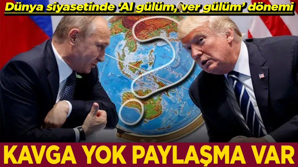 Dünya siyasetinde “Al gülüm ver gülüm” dönemi Kavga yok paylaşma var