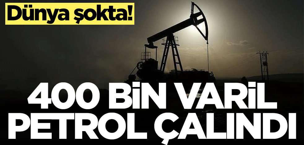 Dünya şokta! 400 bin varil petrol çalındı