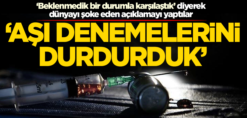 Dünya şokta! 'Beklenmeyen bir durum' deyip koronavirüs aşı denemelerini durdurdular