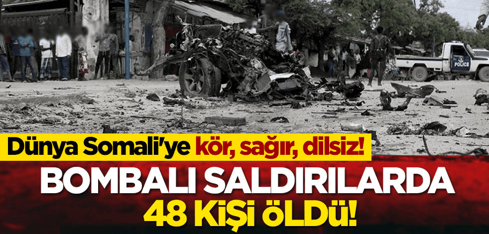 Dünya Somali'ye kör! Bombalı saldırılarda 48 kişi öldü!