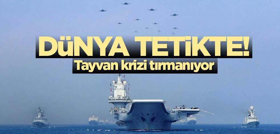 Dünya tetikte! Tayvan krizi tırmanıyor