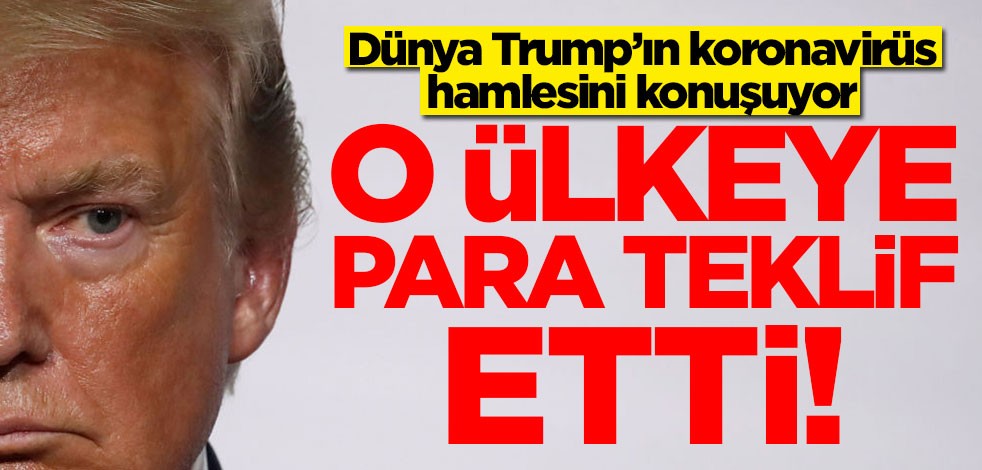 Dünya Trump’ın koronavirüs hamlesini konuşuyor! O ülkeye para teklif etti