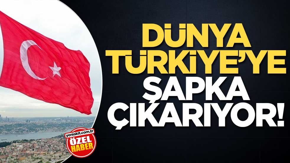 Dünya Türkiye’ye şapka çıkarıyor!