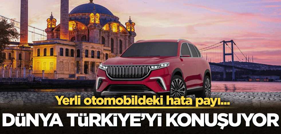 Dünya Türkiye’yi konuşuyor! Yerli otomobildeki hata payı…