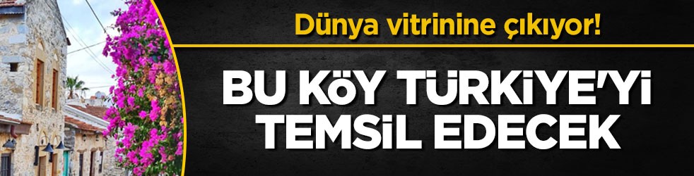 Dünya vitrinine çıkıyor! Bu köy Türkiye'yi temsil edecek