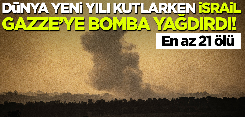 Dünya yeni yılı kutlarken İsrail Gazze'ye bomba yağdırdı: En az 21 ölü